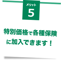 メリット5特別価格で各種保険に加入できます